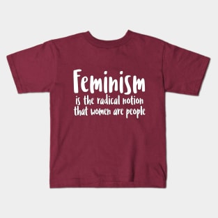 FEMINISM is the radical notion that women are people Kids T-Shirt